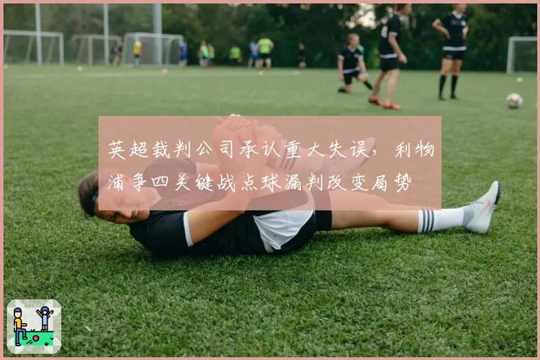 英超裁判公司承认重大失误，利物浦争四关键战点球漏判改变局势