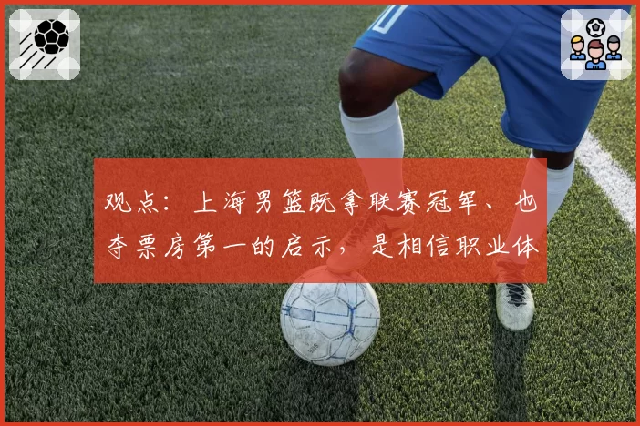 观点:上海男篮既拿联赛冠军、也夺票房第一的启示,是相信职业体育的力量!