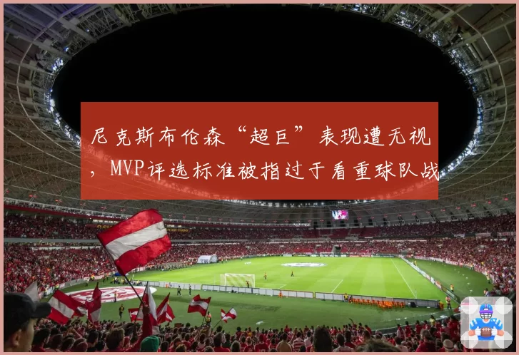 尼克斯布伦森“超巨”表现遭无视，MVP评选标准被指过于看重球队战绩